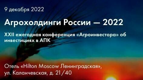 В Москве проведут отраслевую конференцию «Агрохолдинги России — 2022»